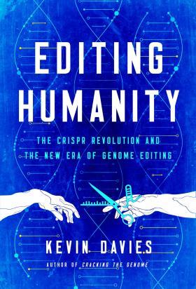 Kevin Davies latest book: 'Editing Humanity: The CRISPR Revolution and the New Era of Genome...